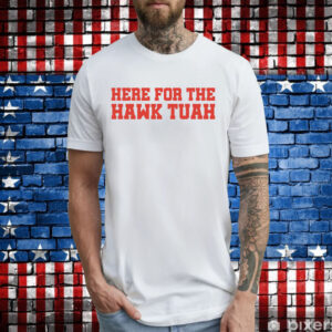 Here For The Hawk Tuah Tee Shirt