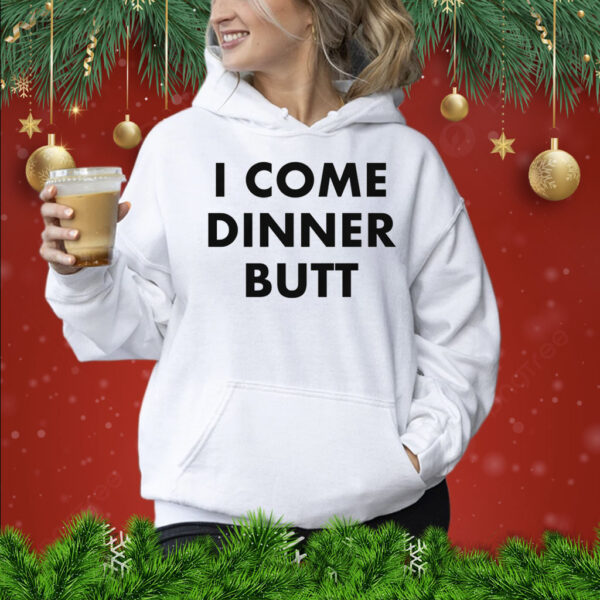 I Come Dinner Butt Shirt