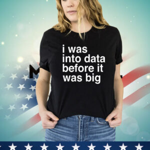 I was into data before it was big T-Shirt