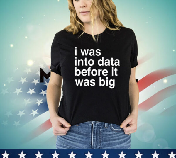 I was into data before it was big T-Shirt