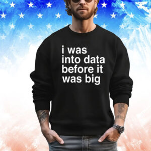 I was into data before it was big T-Shirt