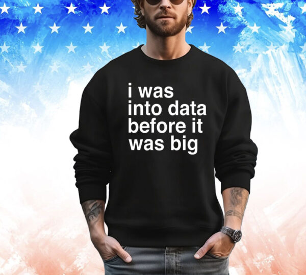 I was into data before it was big T-Shirt