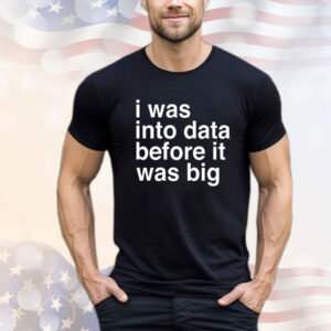 I was into data before it was big T-Shirt