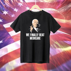 Joe Biden We Finally Beat Medicare Tee Shirt