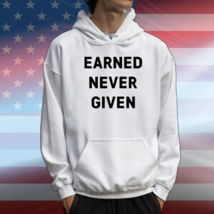 Limited Earned Never Given T-Shirt