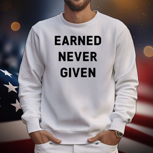 Limited Earned Never Given T-Shirt