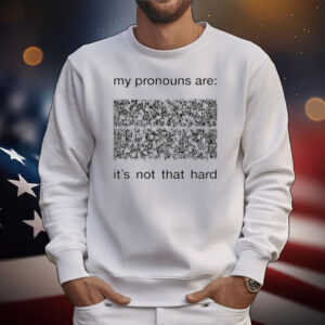 My Pronouns Are Its Not That Hard T-Shirt