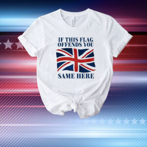 Official British If This Flag Offends You Same Here T-Shirt