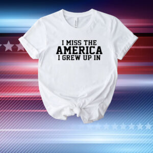 Official I Miss The America I Grew Up In T-Shirt