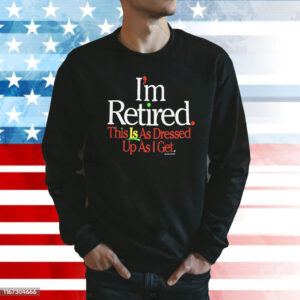 Rihanna Im Retired This Is As Dressed Up As I Get T-Shirt