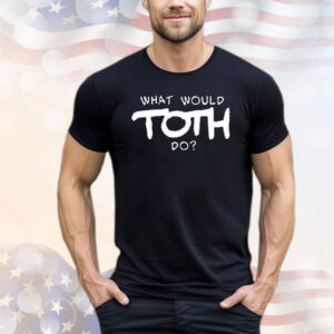 What would toth do T-Shirt