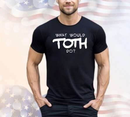 What would toth do T-Shirt
