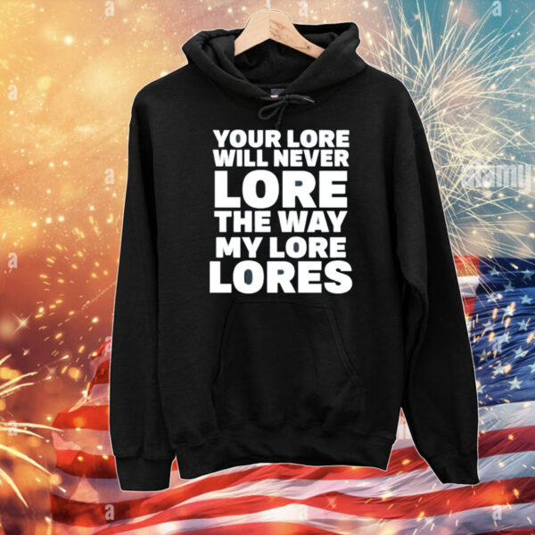 Your Lore Will Never Lore The Way My Lore Lores T-Shirt
