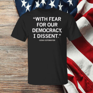 With Fear For Our Democracy I Dissent Sonia Sotomayor Womens Shirt