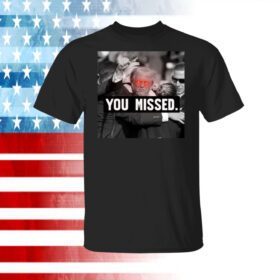 You Missed Trump Shirt