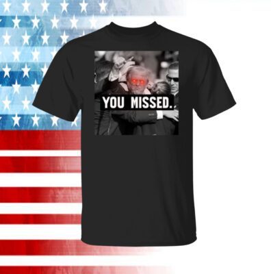 You Missed Trump Shirt