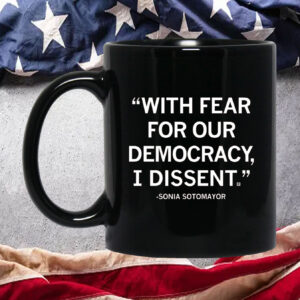 With Fear For Our Democracy I Dissent Sonia Sotomayor Mug