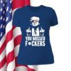 Trump You Missed Fuckers Womens Shirt