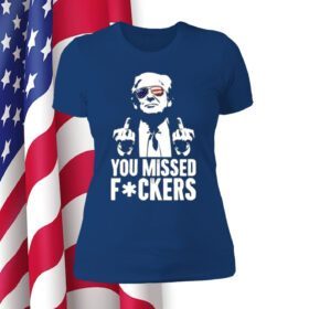 Trump You Missed Fuckers Womens Shirt