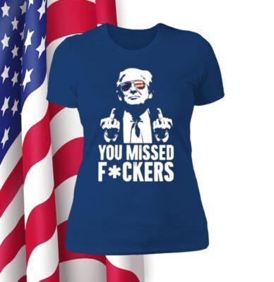 Trump You Missed Fuckers Womens Shirt