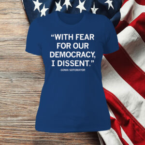 With Fear For Our Democracy I Dissent Sonia Sotomayor Womens Shirt