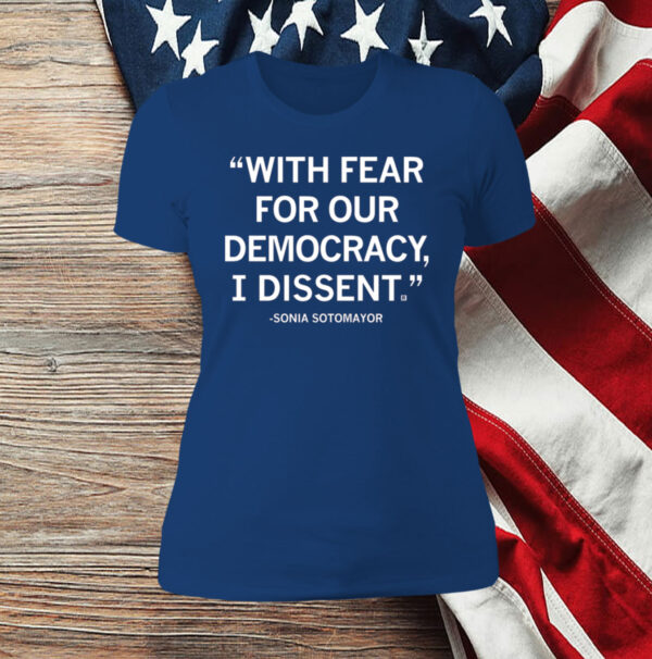 With Fear For Our Democracy I Dissent Sonia Sotomayor Womens Shirt