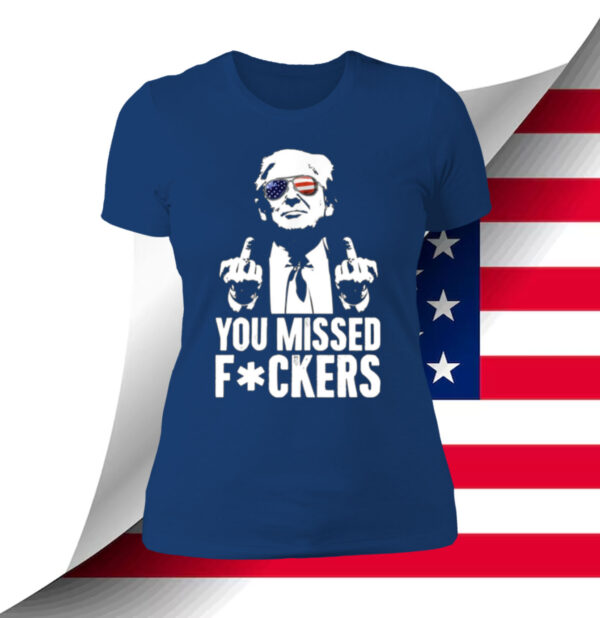 Trump You Missed Fuckers Shirt
