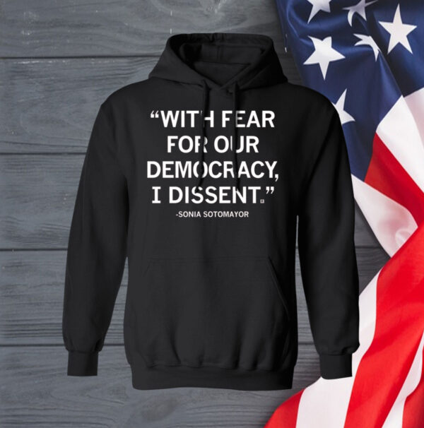 With Fear For Our Democracy I Dissent Sonia Sotomayor Shirt