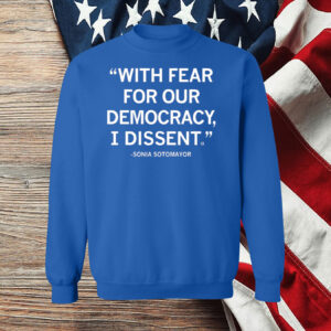 With Fear For Our Democracy I Dissent Sonia Sotomayor Womens Shirt