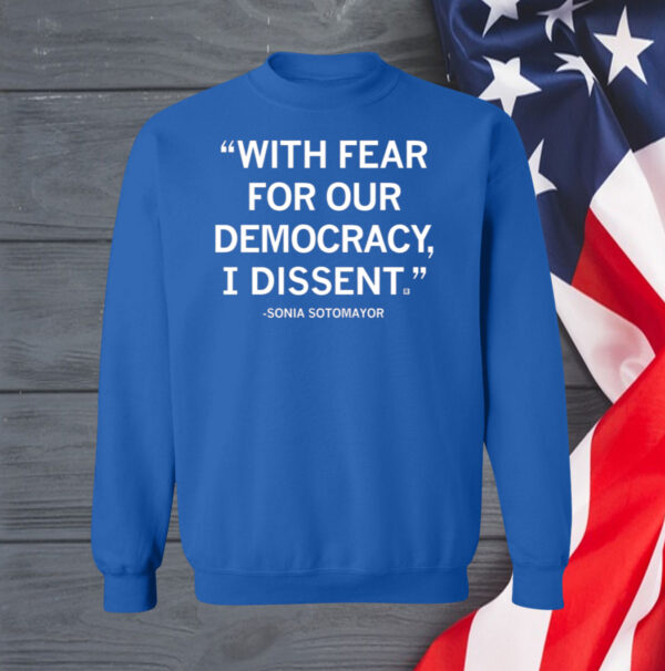 With Fear For Our Democracy I Dissent Sonia Sotomayor Shirt