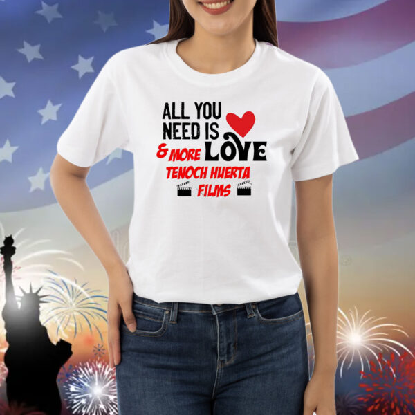All You Tunitas Need Is Love And More Love Tenoch Huerta Films Shirt