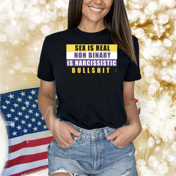 Ask A Transwidow Sex Is Real Non Binary Is Narcissistic Bullshit Shirt