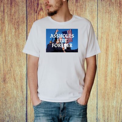Assholes Live Forever Trump Cant Be Killed Shirt