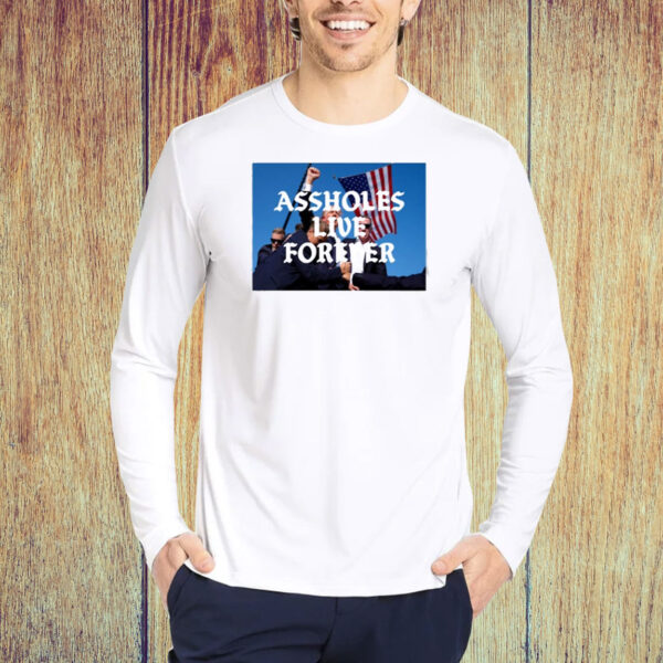 Assholes Live Forever Trump Cant Be Killed Shirt
