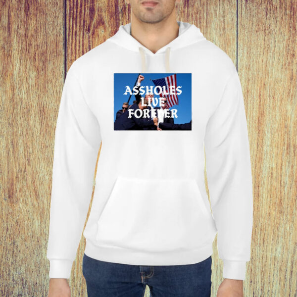 Assholes Live Forever Trump Cant Be Killed Shirt