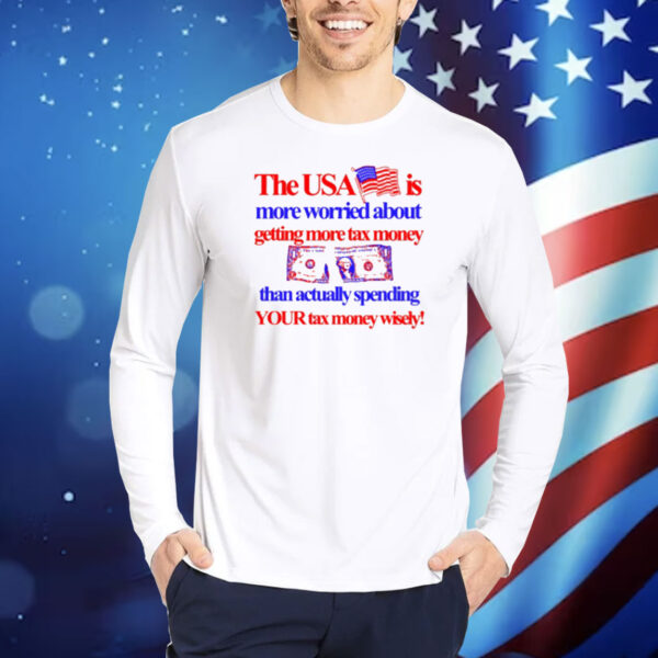 Barely Legal Clothing The Usa Is More Worried About Getting More Tax Money Than Actually Spending Your Tax Money Wisely Shirt