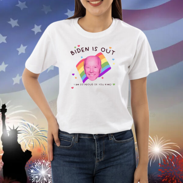 Biden Is Out I Am So Proud Of You King Shirt