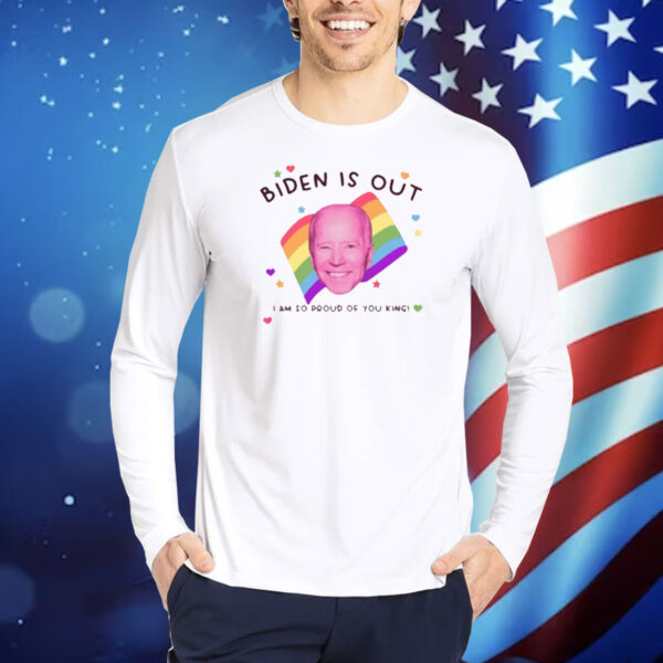 Biden Is Out I Am So Proud Of You King Shirt