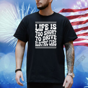 Brendanschaub Life Is Too Short To Drive Electric Cars Shirt