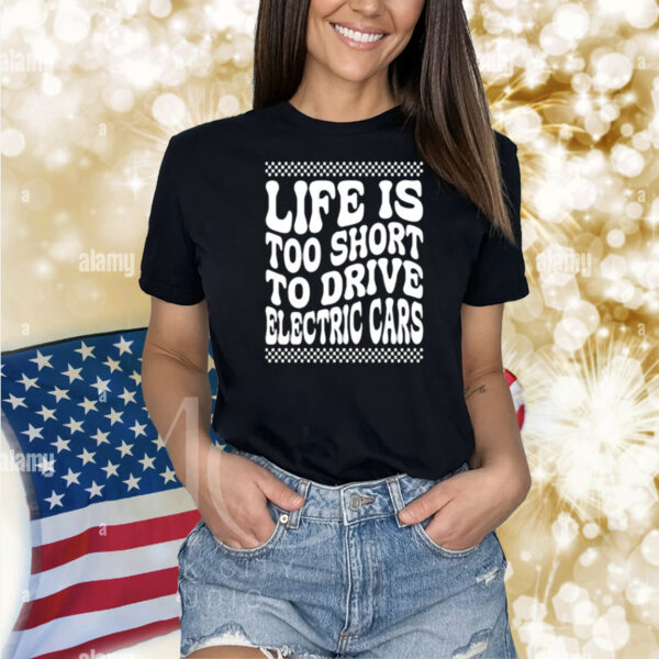 Brendanschaub Life Is Too Short To Drive Electric Cars Shirt