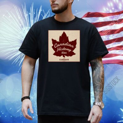 Canadian History Ehx Shirt