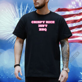 Crispy Rice Isn't Bbq Shirt