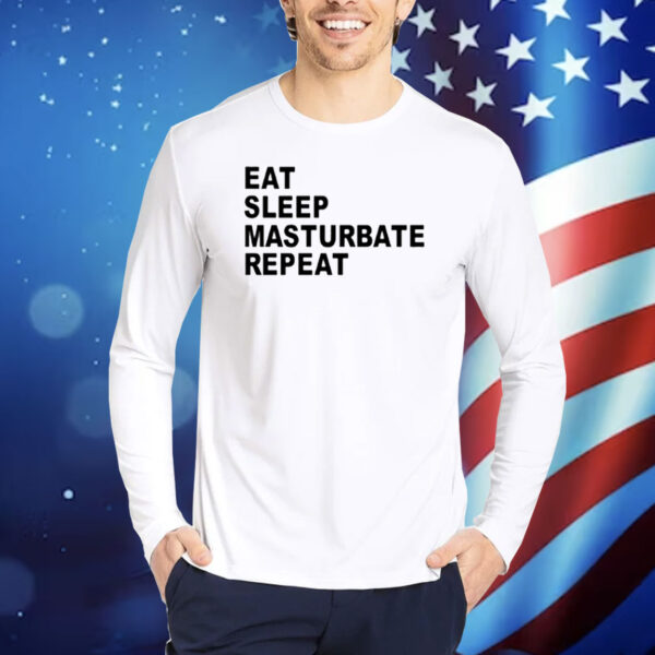 Eat Sleep Masturbate Repeat Shirt