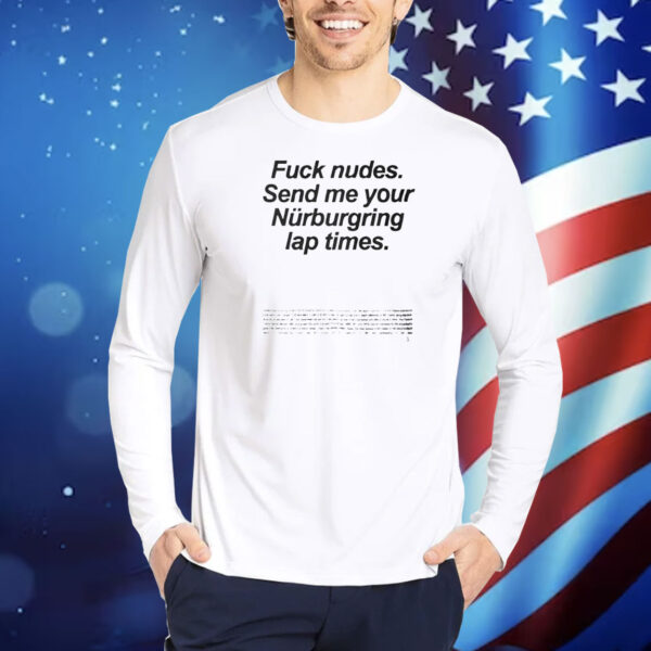 Fuck Nudes Send Me Your Nurburgring Lap Times Shirt