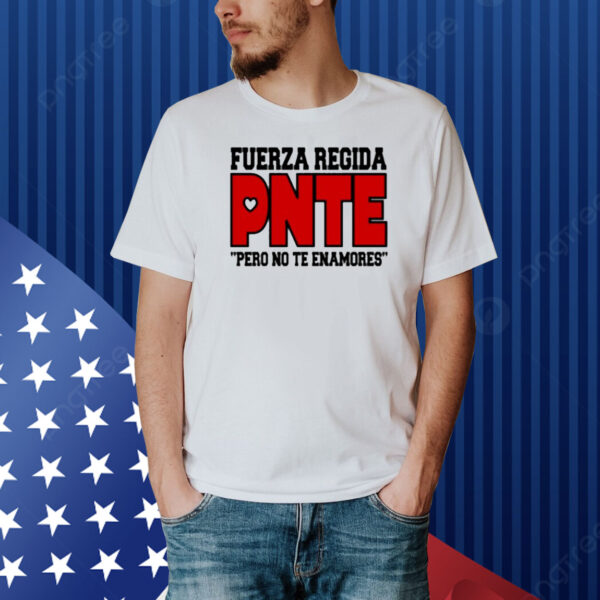 Fuerzaregidashop Fuerza Regida Pnte Pero No Te Enamores Shirt