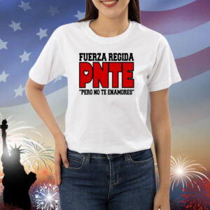 Fuerzaregidashop Fuerza Regida Pnte Pero No Te Enamores Shirt