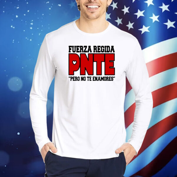 Fuerzaregidashop Fuerza Regida Pnte Pero No Te Enamores Shirt