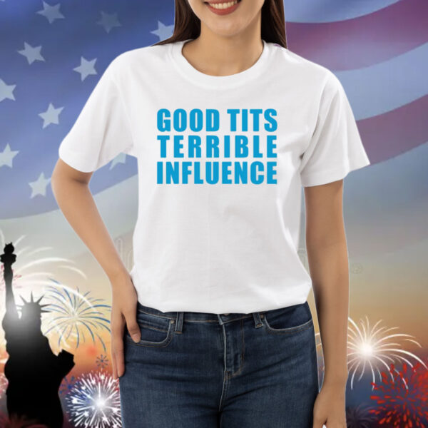 Good Tits And Terrible Influence Shirt