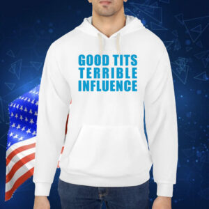 Good Tits And Terrible Influence Shirt