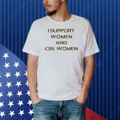 I Support Women And Cis Women Shirt